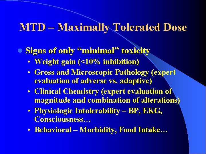 MTD – Maximally Tolerated Dose l Signs of only “minimal” toxicity • Weight gain