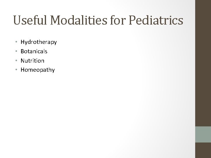 Useful Modalities for Pediatrics • • Hydrotherapy Botanicals Nutrition Homeopathy 