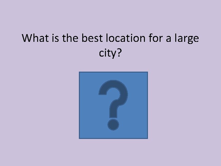 What is the best location for a large city? 