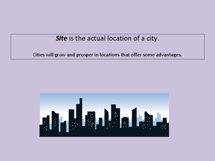 Site is the actual location of a city. Cities will grow and prosper in