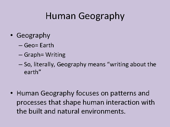 Human Geography • Geography – Geo= Earth – Graph= Writing – So, literally, Geography