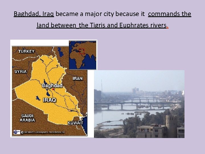 Baghdad, Iraq became a major city because it commands the land between the Tigris