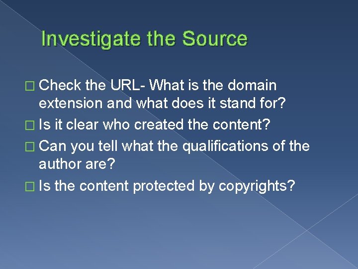 Investigate the Source � Check the URL- What is the domain extension and what