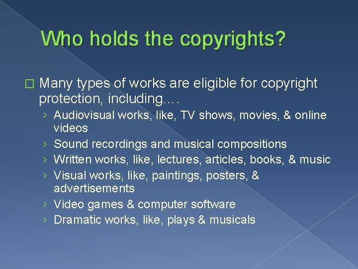 Who holds the copyrights? � Many types of works are eligible for copyright protection,