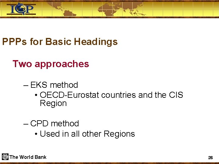 PPPs for Basic Headings Two approaches – EKS method • OECD-Eurostat countries and the