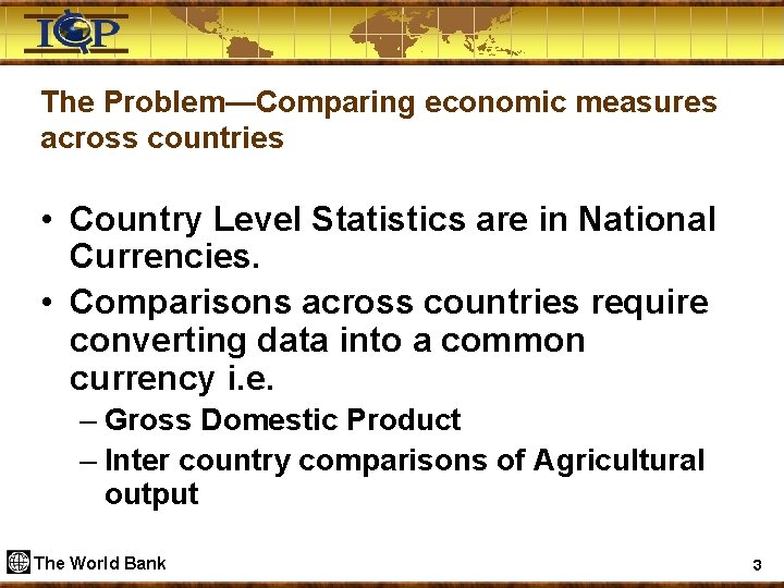 The Problem—Comparing economic measures across countries • Country Level Statistics are in National Currencies.
