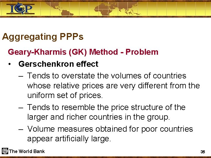 Aggregating PPPs Geary-Kharmis (GK) Method - Problem • Gerschenkron effect – Tends to overstate
