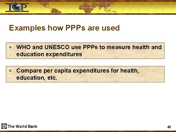 Examples how PPPs are used WHO and UNESCO use PPPs to measure health and