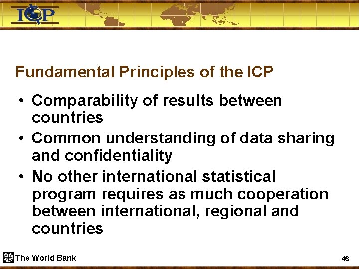 Fundamental Principles of the ICP • Comparability of results between countries • Common understanding