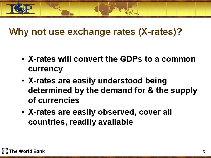Why not use exchange rates (X-rates)? • X-rates will convert the GDPs to a