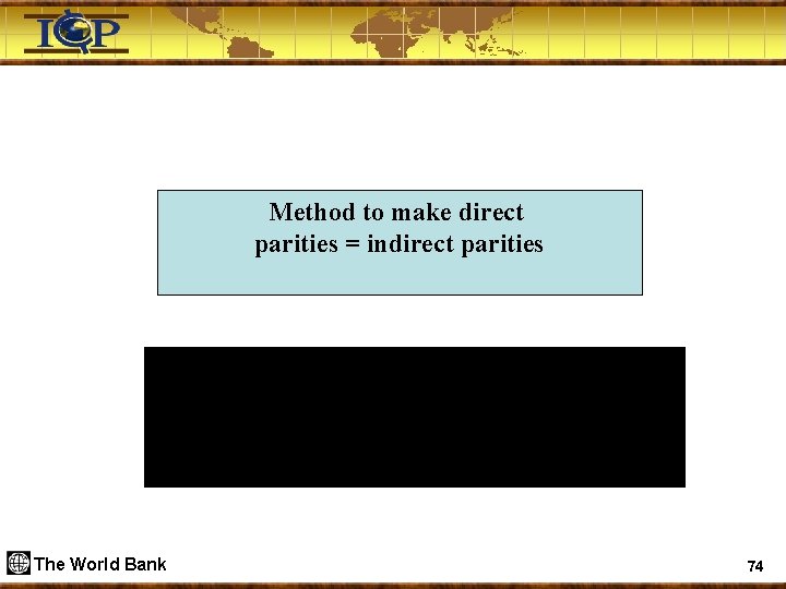 Method to make direct parities = indirect parities The World Bank 74 