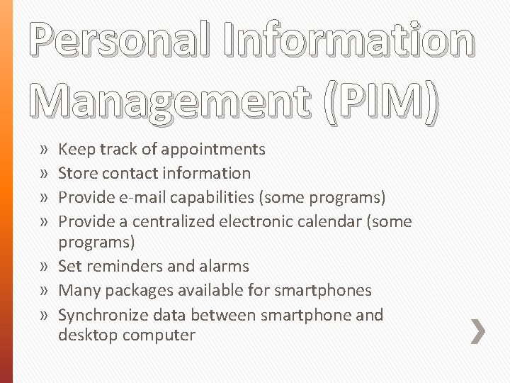 Personal Information Management (PIM) Keep track of appointments Store contact information Provide e-mail capabilities