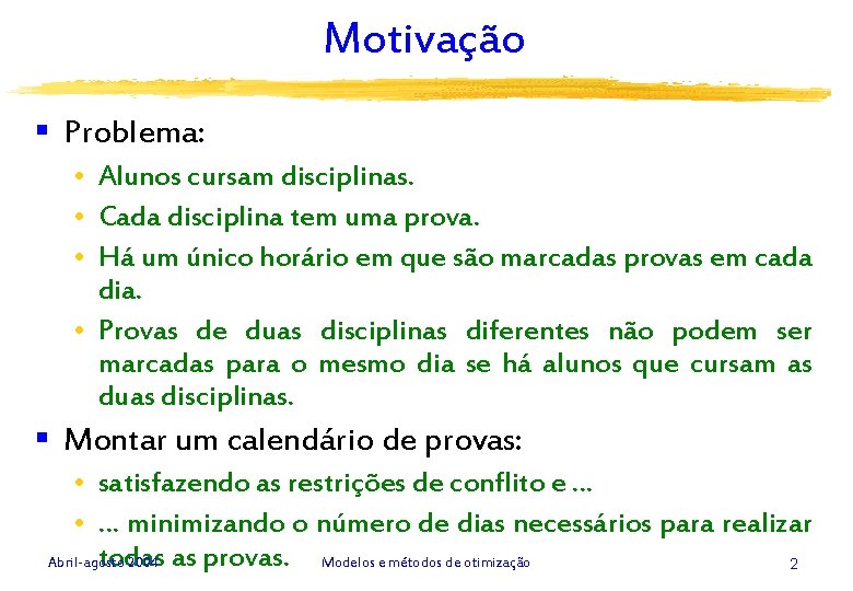 Motivação § Problema: • Alunos cursam disciplinas. • Cada disciplina tem uma prova. •