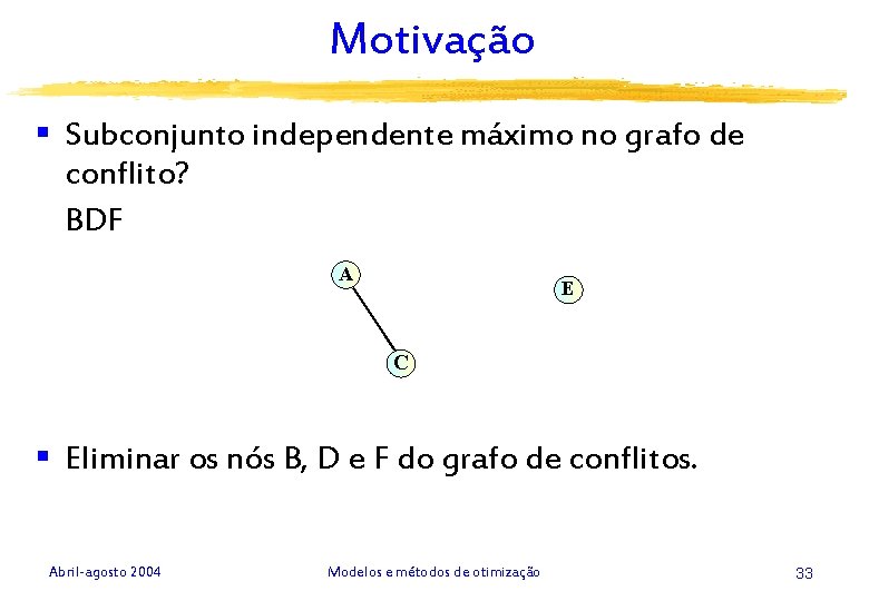 Motivação § Subconjunto independente máximo no grafo de conflito? BDF A E C §