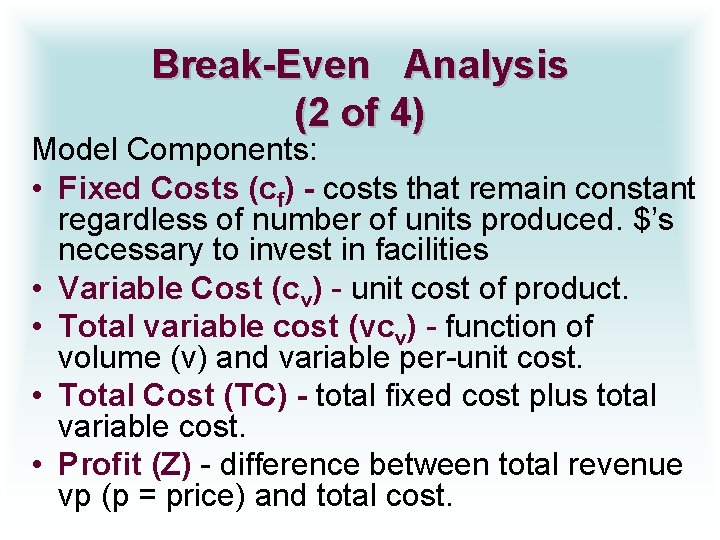 Break-Even Analysis (2 of 4) Model Components: • Fixed Costs (cf) - costs that