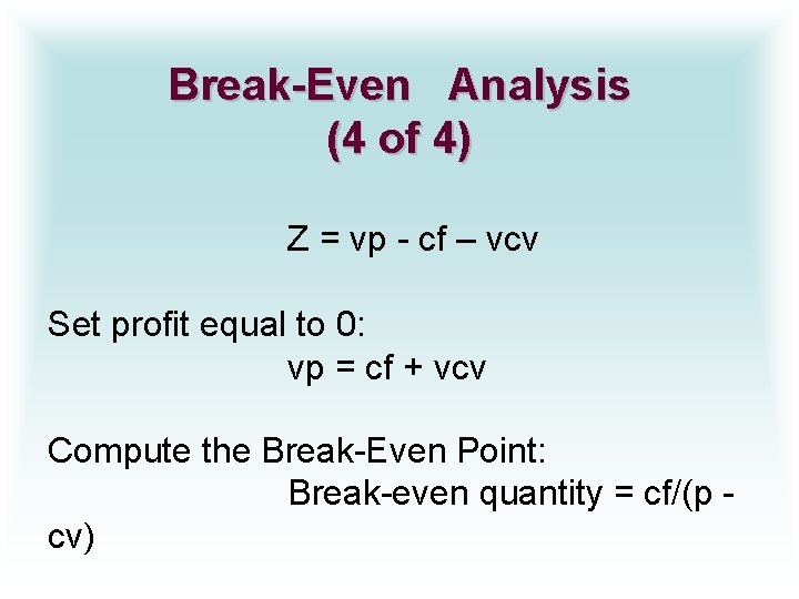 Break-Even Analysis (4 of 4) Z = vp - cf – vcv Set profit