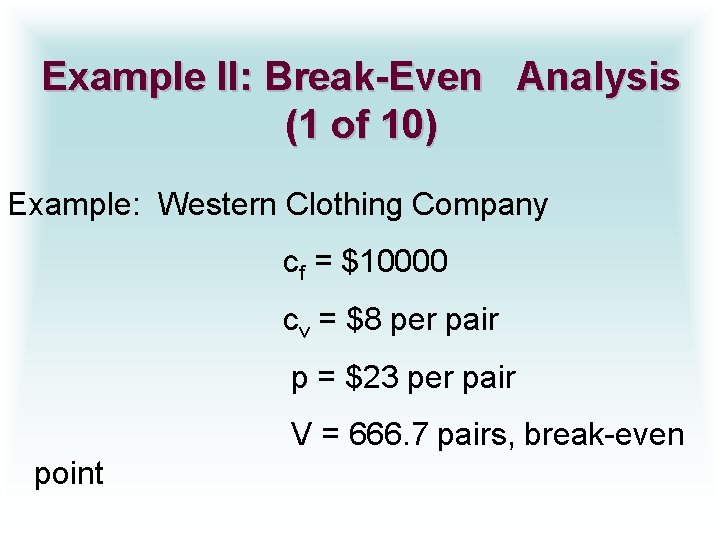 Example II: Break-Even Analysis (1 of 10) Example: Western Clothing Company cf = $10000