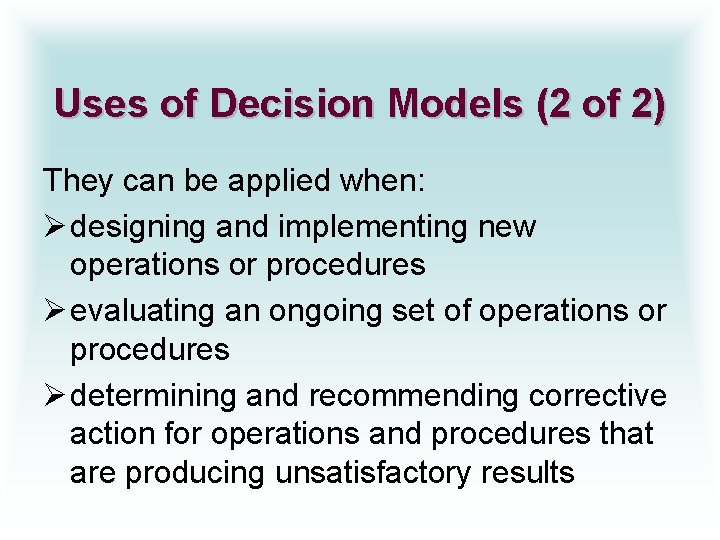 Uses of Decision Models (2 of 2) They can be applied when: Ø designing