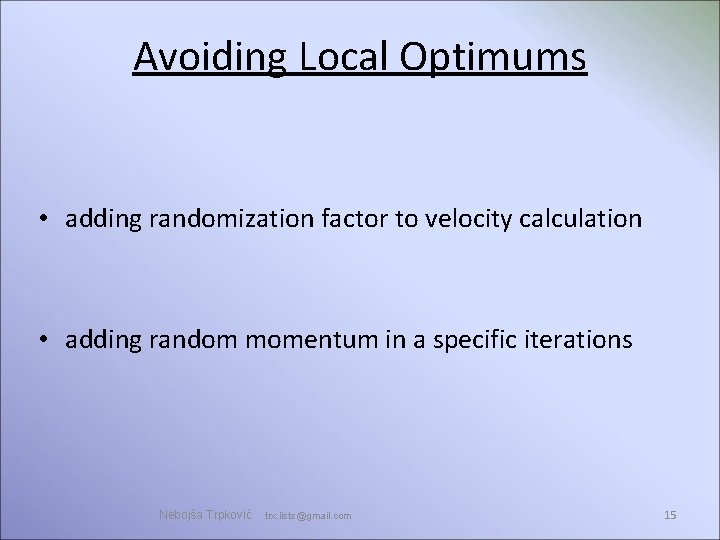 Avoiding Local Optimums • adding randomization factor to velocity calculation • adding random momentum Avoiding Local Optimums • adding randomization factor to velocity calculation • adding random momentum