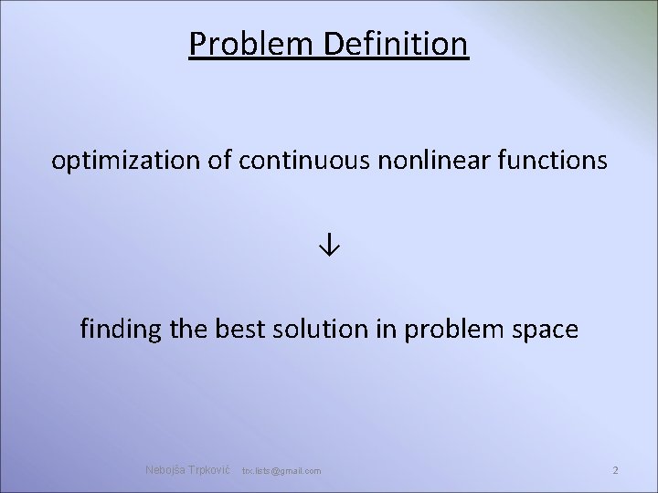 Problem Definition optimization of continuous nonlinear functions ↓ finding the best solution in problem Problem Definition optimization of continuous nonlinear functions ↓ finding the best solution in problem