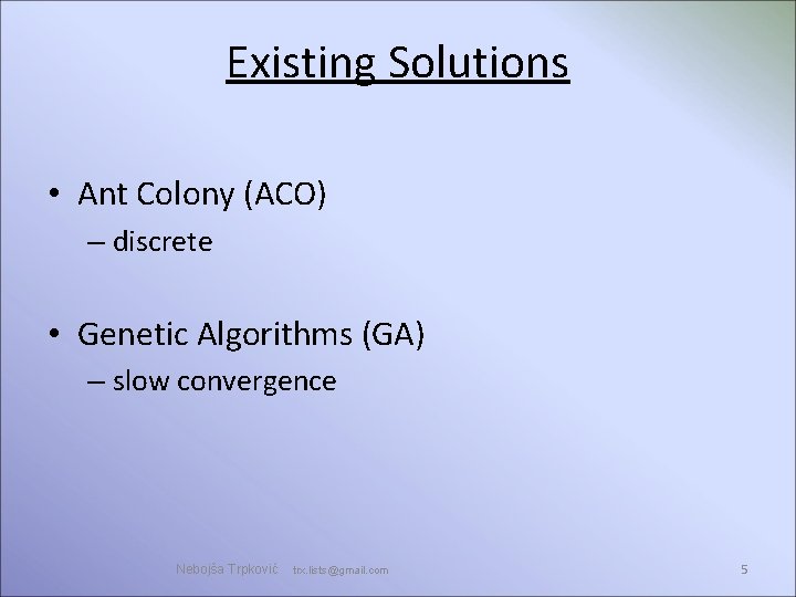 Existing Solutions • Ant Colony (ACO) – discrete • Genetic Algorithms (GA) – slow Existing Solutions • Ant Colony (ACO) – discrete • Genetic Algorithms (GA) – slow