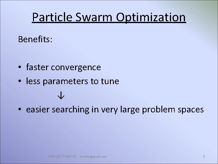 Particle Swarm Optimization Benefits: • faster convergence • less parameters to tune ↓ • Particle Swarm Optimization Benefits: • faster convergence • less parameters to tune ↓ •