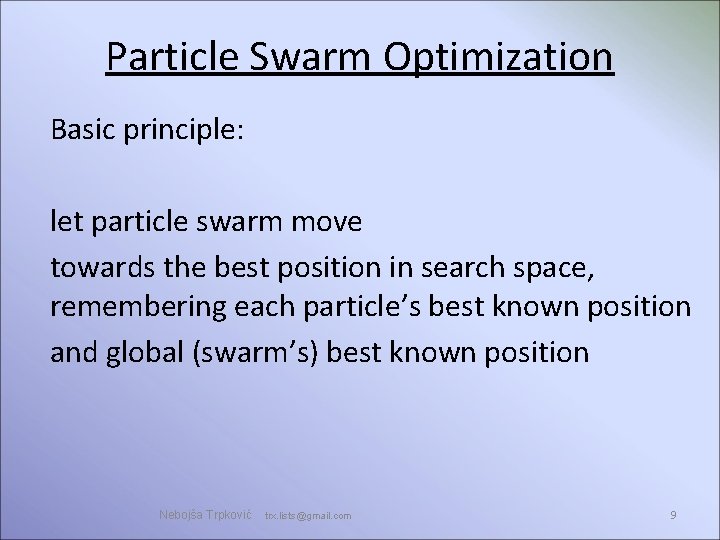 Particle Swarm Optimization Basic principle: let particle swarm move towards the best position in Particle Swarm Optimization Basic principle: let particle swarm move towards the best position in
