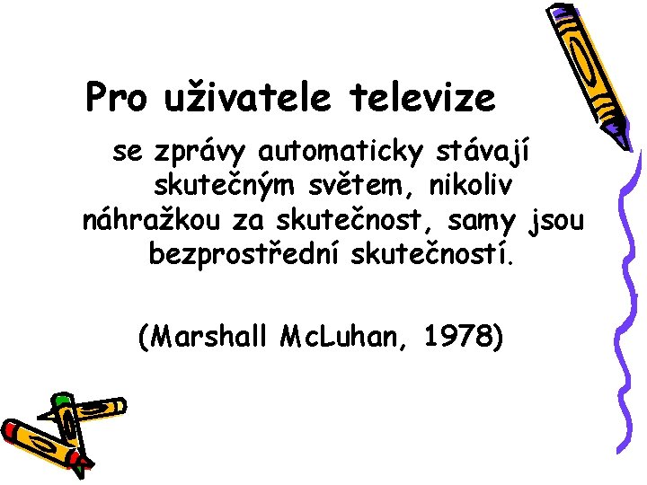 Pro uživatelevize se zprávy automaticky stávají skutečným světem, nikoliv náhražkou za skutečnost, samy jsou