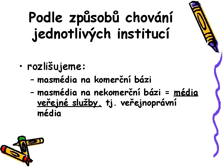 Podle způsobů chování jednotlivých institucí • rozlišujeme: – masmédia na komerční bázi – masmédia