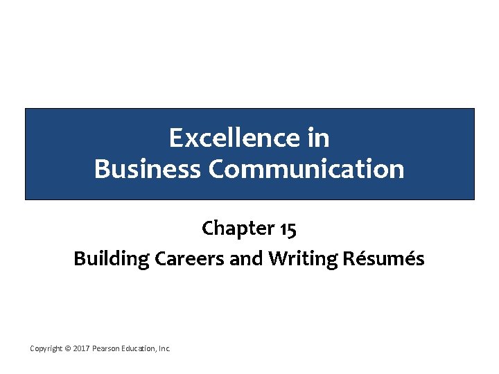 Excellence in Business Communication Chapter 15 Building Careers and Writing Résumés Copyright © 2017 Excellence in Business Communication Chapter 15 Building Careers and Writing Résumés Copyright © 2017