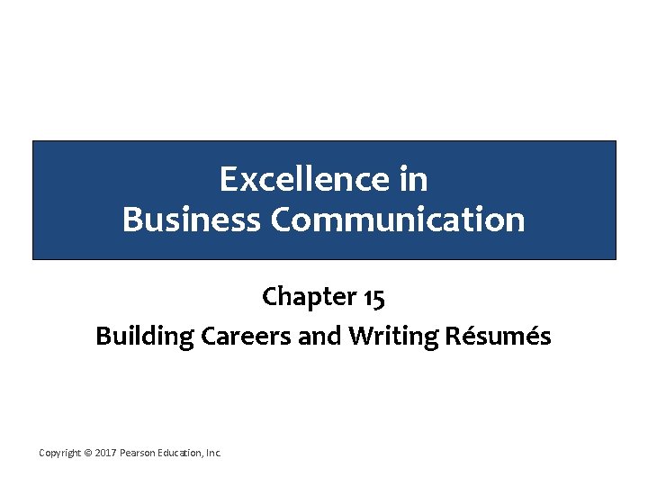 Excellence in Business Communication Chapter 15 Building Careers and Writing Résumés Copyright © 2017