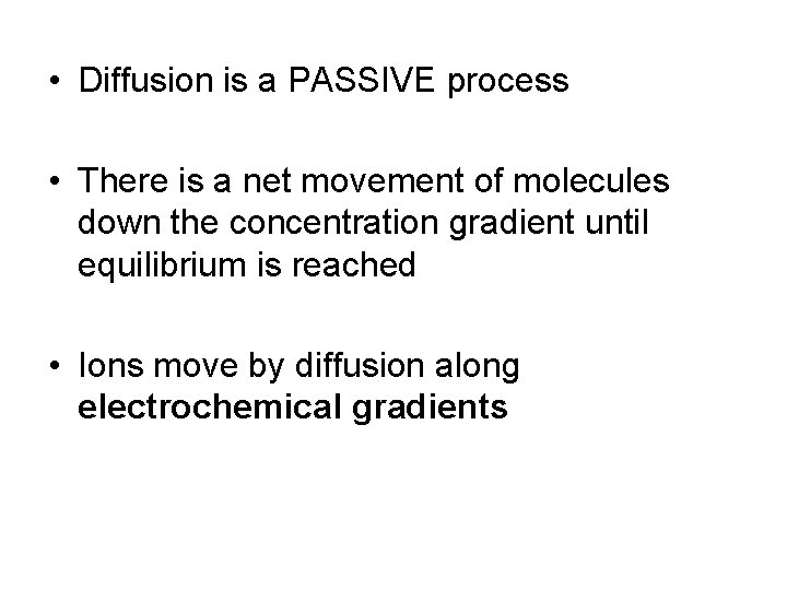  • Diffusion is a PASSIVE process • There is a net movement of