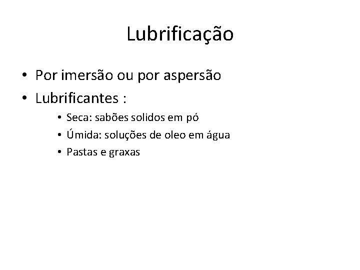 Lubrificação • Por imersão ou por aspersão • Lubrificantes : • Seca: sabões solidos