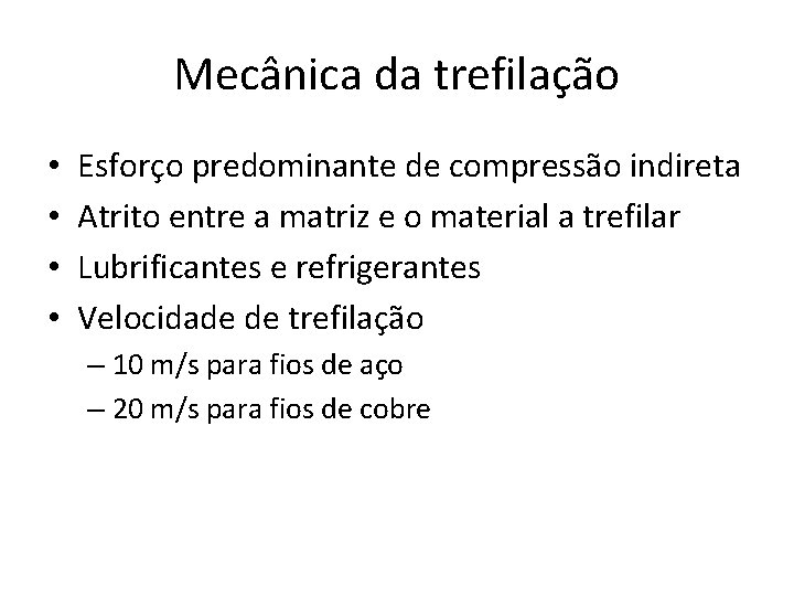 Mecânica da trefilação • • Esforço predominante de compressão indireta Atrito entre a matriz