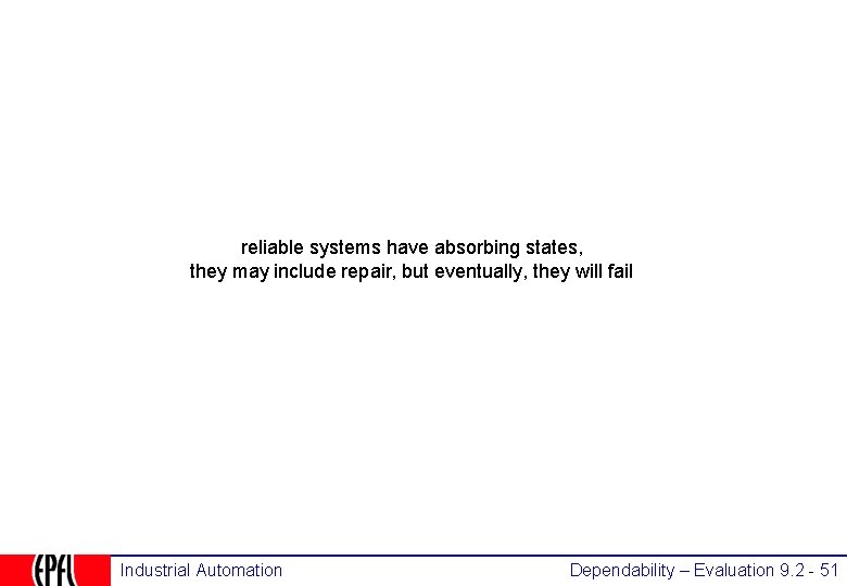 reliable systems have absorbing states, they may include repair, but eventually, they will fail