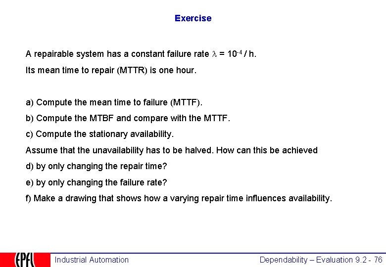 Exercise A repairable system has a constant failure rate = 10 -4 / h.