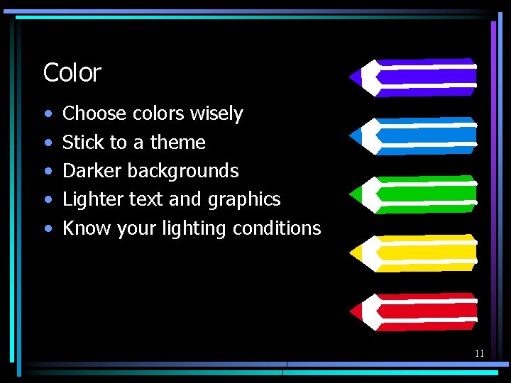 Color • • • Choose colors wisely Stick to a theme Darker backgrounds Lighter