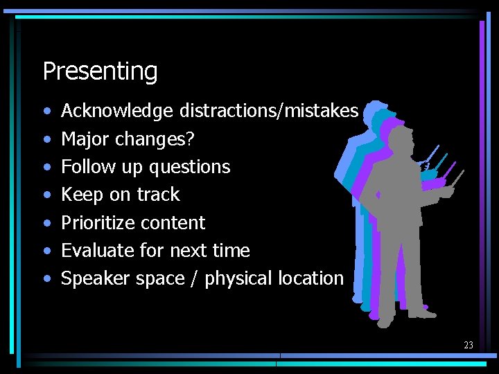 Presenting • • Acknowledge distractions/mistakes Major changes? Follow up questions Keep on track Prioritize