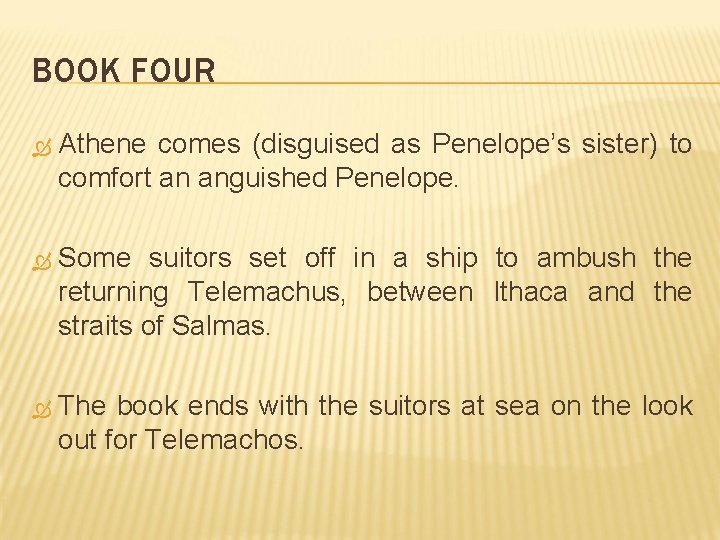 BOOK FOUR Athene comes (disguised as Penelope’s sister) to comfort an anguished Penelope. Some