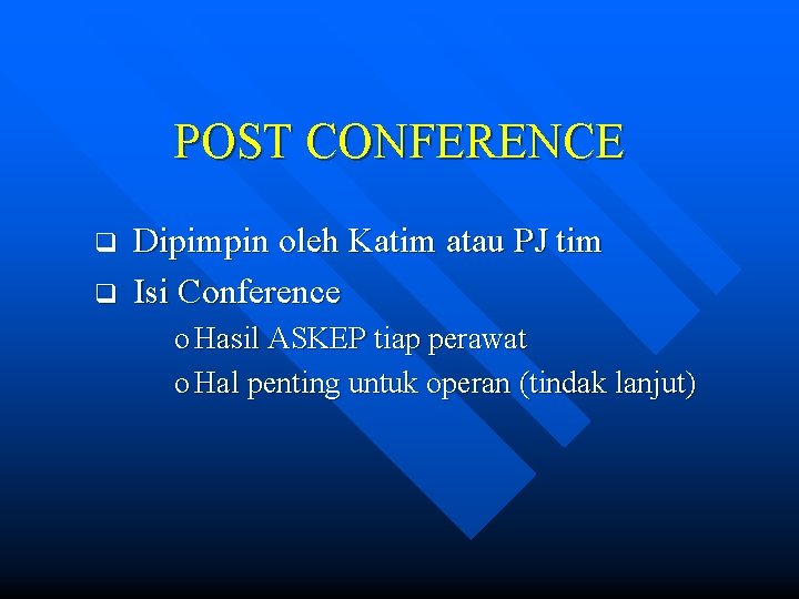 POST CONFERENCE q q Dipimpin oleh Katim atau PJ tim Isi Conference o Hasil