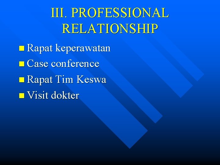 III. PROFESSIONAL RELATIONSHIP n Rapat keperawatan n Case conference n Rapat Tim Keswa n