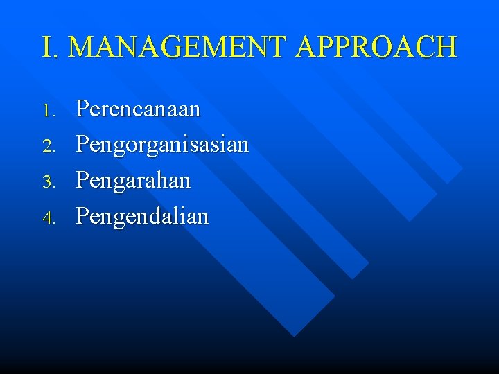 I. MANAGEMENT APPROACH 1. 2. 3. 4. Perencanaan Pengorganisasian Pengarahan Pengendalian 