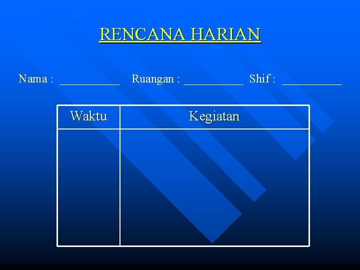 RENCANA HARIAN Nama : _____ Waktu Ruangan : _____ Shif : _____ Kegiatan 