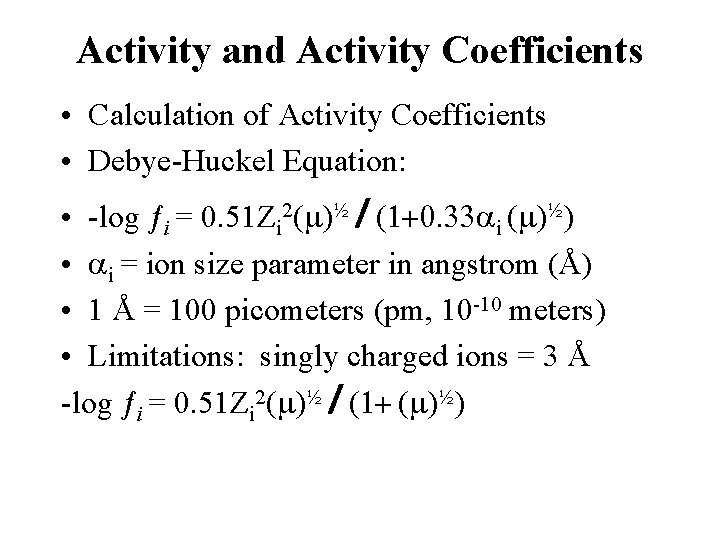 Activity and Activity Coefficients • Calculation of Activity Coefficients • Debye-Huckel Equation: • -log