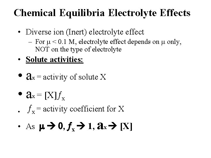 Chemical Equilibria Electrolyte Effects • Diverse ion (Inert) electrolyte effect – For m <