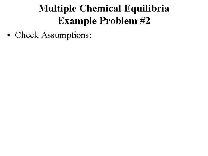 Multiple Chemical Equilibria Example Problem #2 • Check Assumptions: 