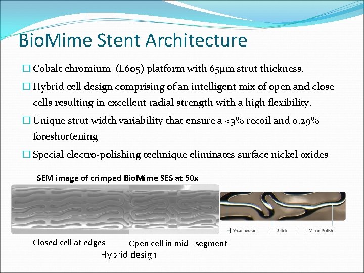 Bio. Mime Stent Architecture � Cobalt chromium (L 605) platform with 65µm strut thickness.
