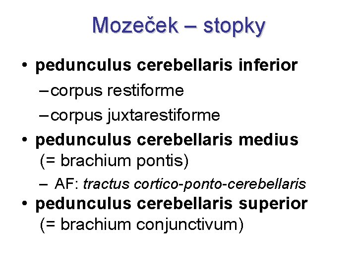 Mozeček – stopky • pedunculus cerebellaris inferior – corpus restiforme – corpus juxtarestiforme •