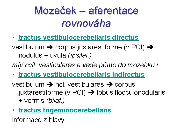 Mozeček – aferentace rovnováha • tractus vestibulocerebellaris directus vestibulum corpus juxtarestiforme (v PCI) nodulus