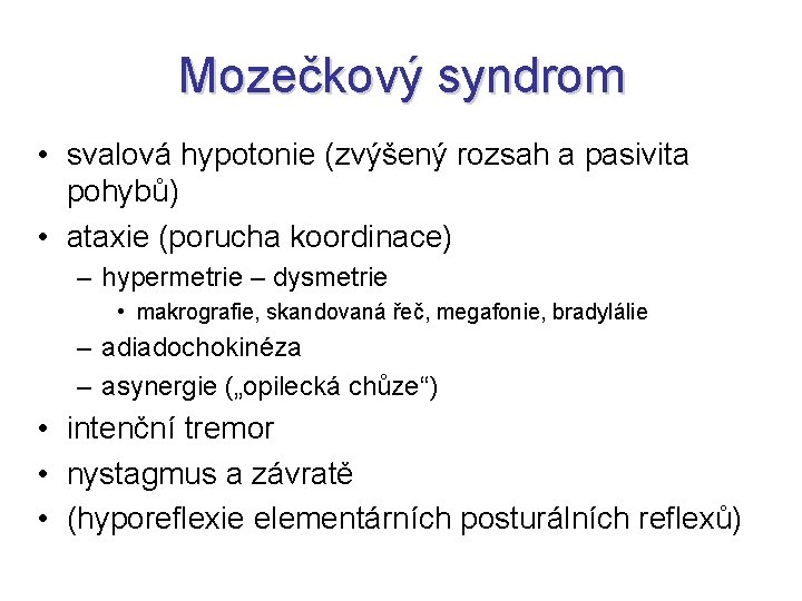 Mozečkový syndrom • svalová hypotonie (zvýšený rozsah a pasivita pohybů) • ataxie (porucha koordinace)